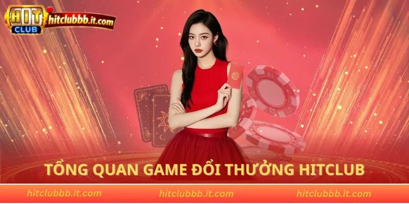 Tổng quan game đổi thưởng HITCLUB cho thành viên