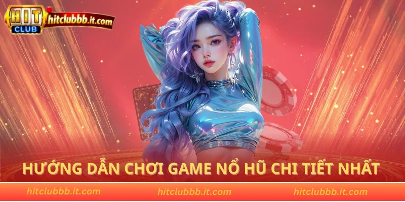 Hướng dẫn chơi game nổ hũ chi tiết nhất