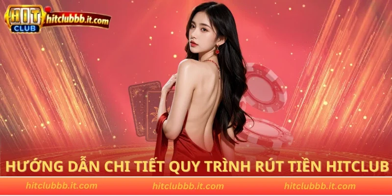 Hướng dẫn chi tiết quy trình rút tiền HITCLUB dễ hiểu