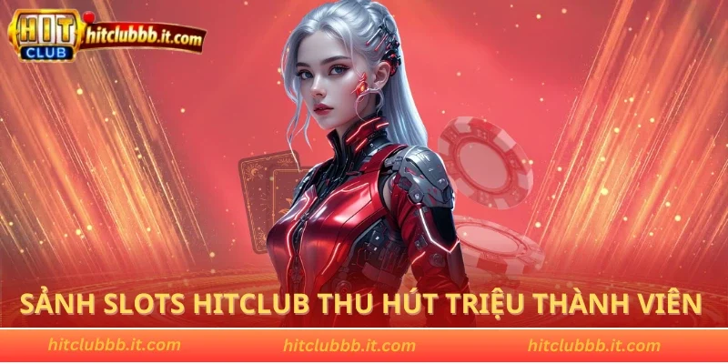 Sảnh Slots HITCLUB thu hút triệu thành viên